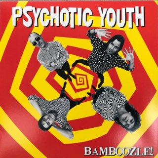 PSYCHOTIC YOUTH - Bamboozle (reissue w/bonus tracks) LP PSYCHOTIC YOUTH - Bamboozle (reissue w/bonus tracks) LP