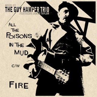 GUY HAMPER TRIO FEATURING JAMES TAYLOR - All the poisons in the mud/fire 7 GUY HAMPER TRIO FEATURING JAMES TAYLOR - All the poisons in the mud/fire 7