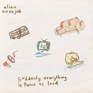 ALIEN NOSEJOB - Suddenly everything is twice as loud LP ALIEN NOSEJOB - Suddenly everything is twice as loud LP
