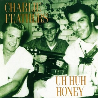 CHARLIE FEATHERS - Uh huh honey LP CHARLIE FEATHERS - Uh huh honey LP