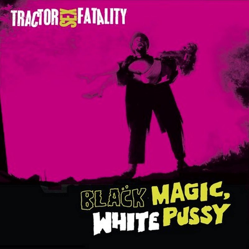 TRACTOR SEX FATALITY - Black magic, white pussy CD