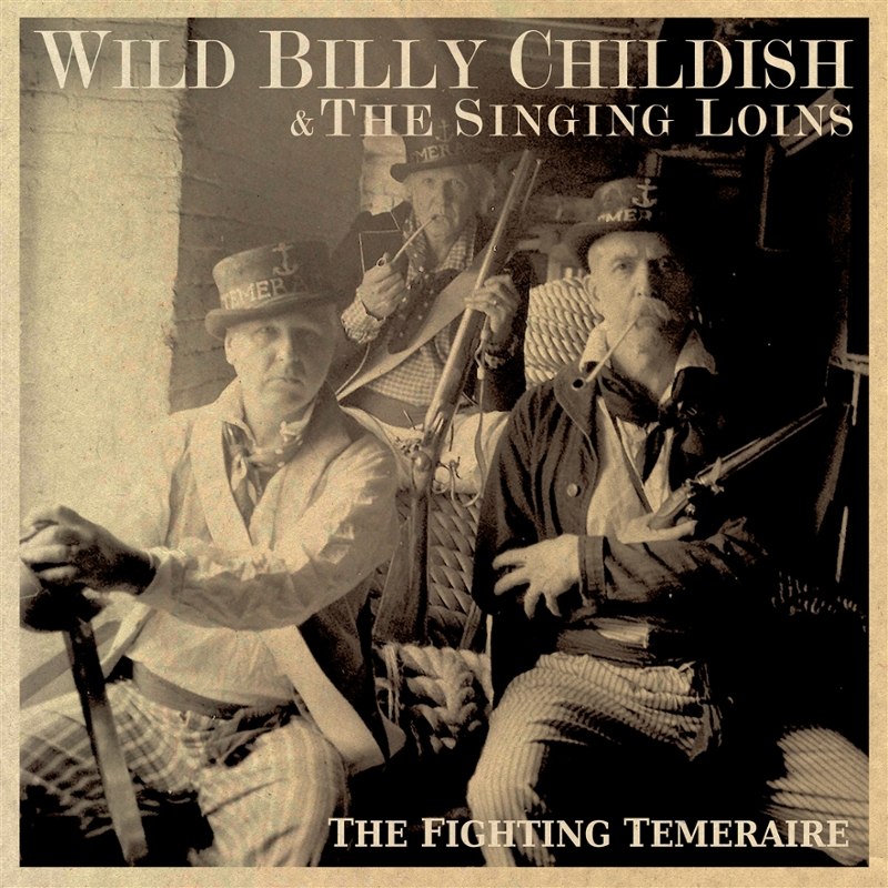 WILD BILLY CHILDISH & THE SINGING LOINS - The fighting temeraire CD
