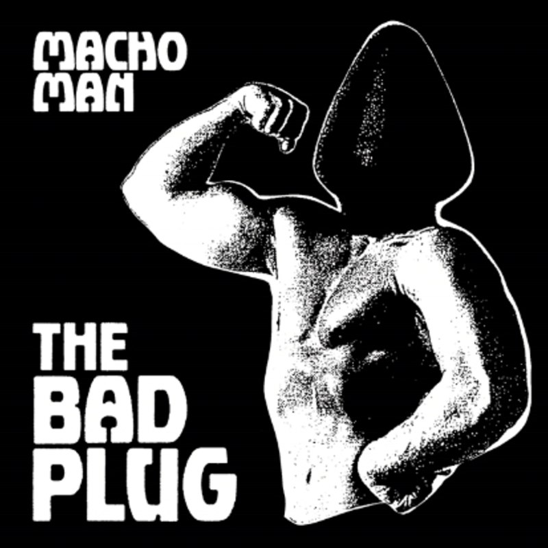 BAD PLUG - Macho man 7