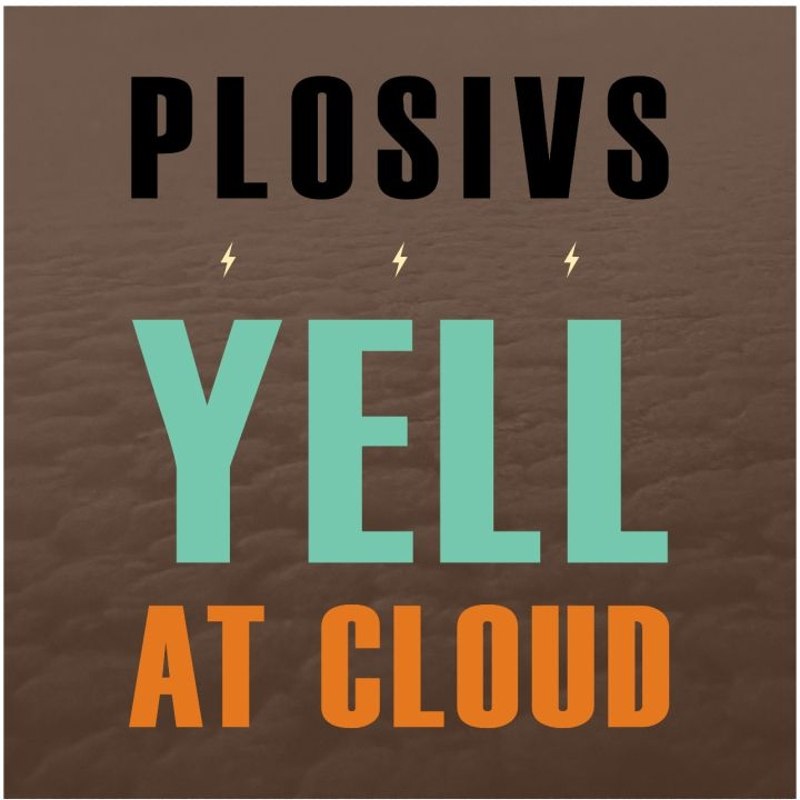PLOSIVS - Yell at cloud LP